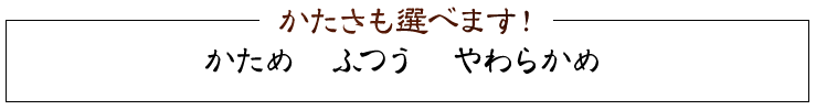 かたさも選べます